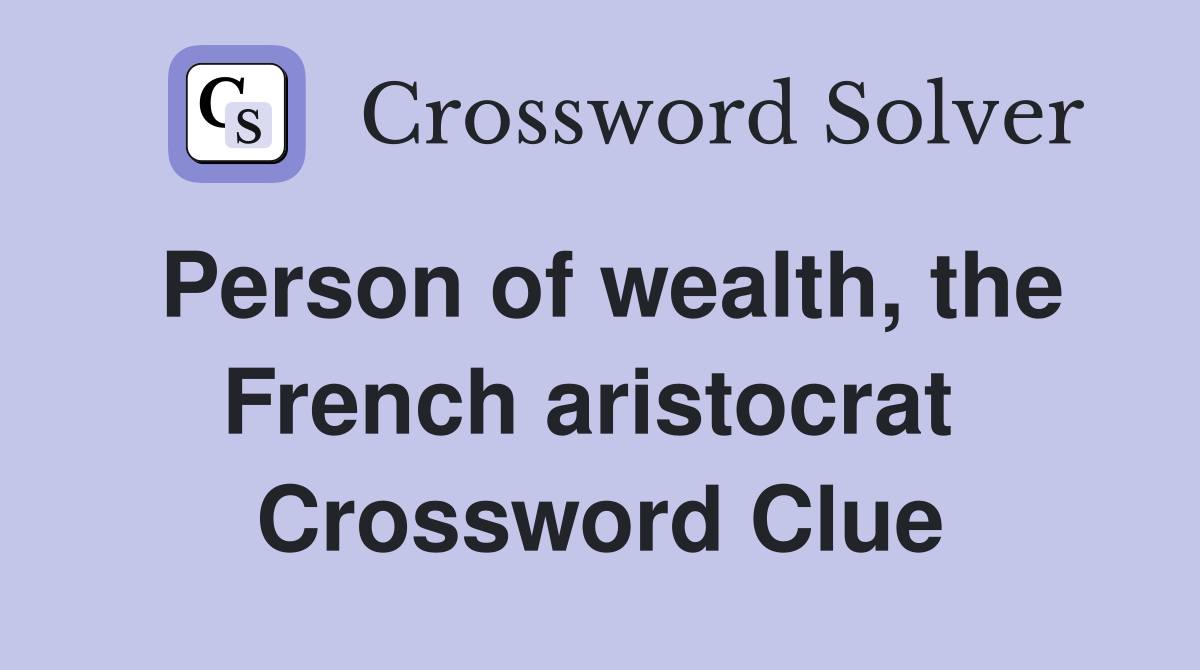Person of wealth, the French aristocrat  Crossword Clue