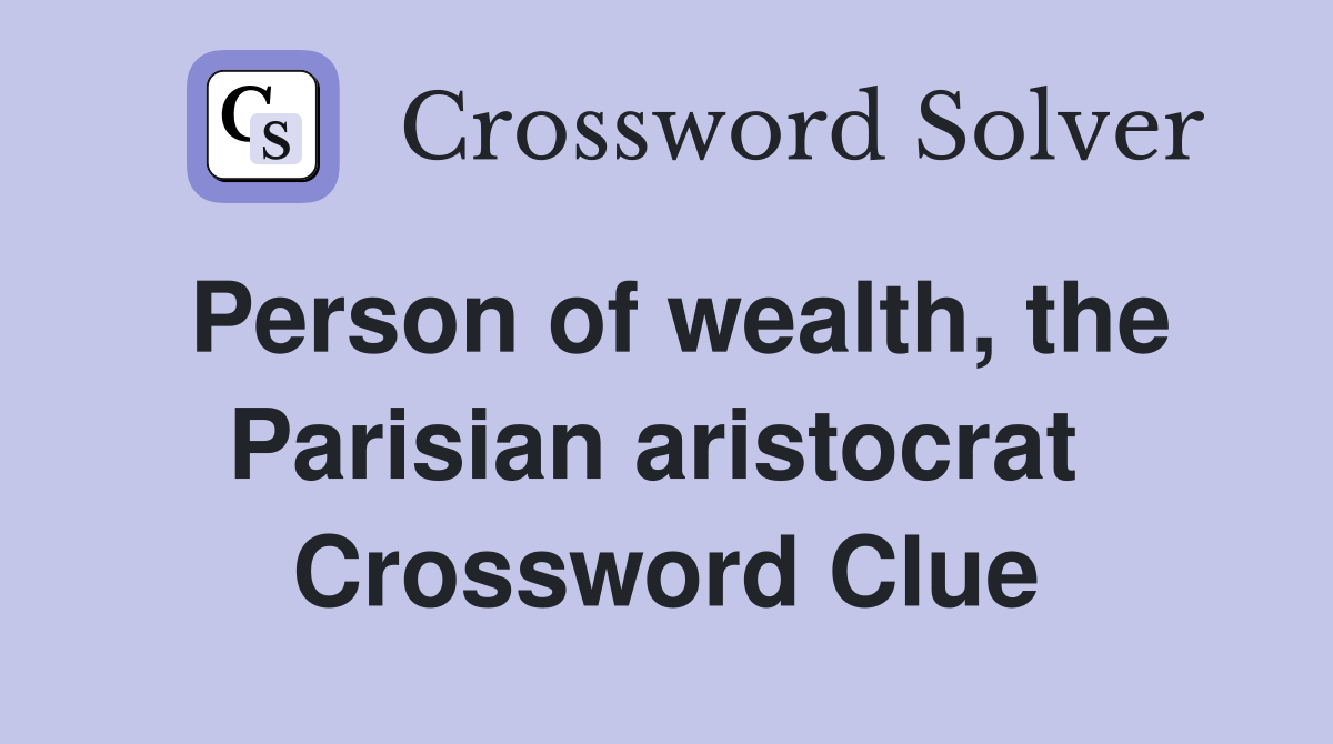 Person of wealth, the Parisian aristocrat  Crossword Clue