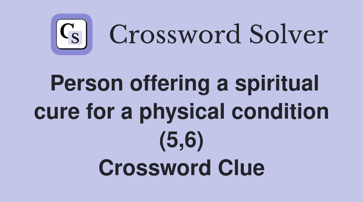 Person offering a spiritual cure for a physical condition (5,6) Crossword Clue