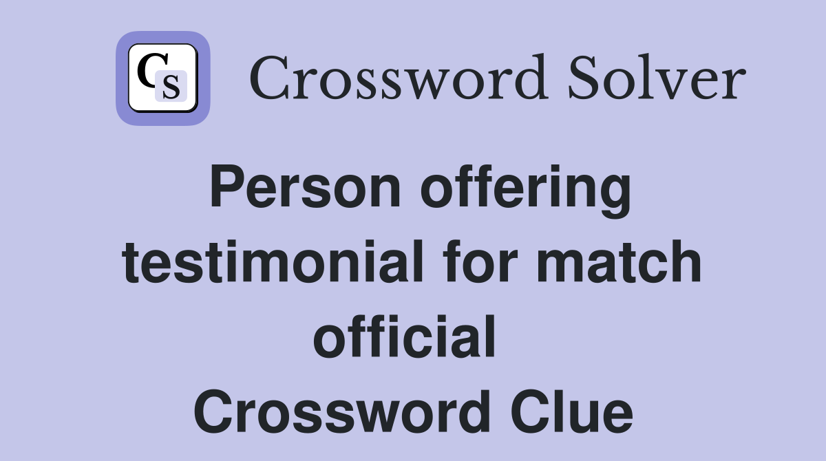 Person offering testimonial for match official  Crossword Clue