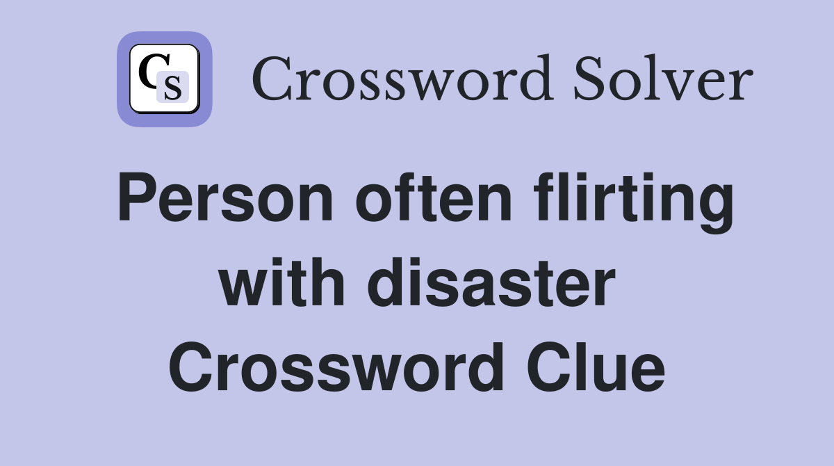 Person often flirting with disaster Crossword Clue