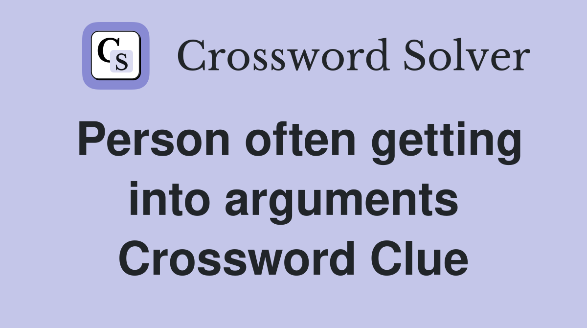 Person often getting into arguments Crossword Clue
