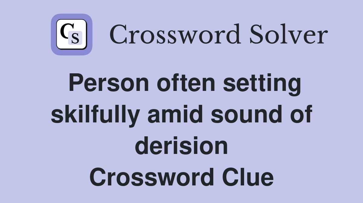 Person often setting skilfully amid sound of derision Crossword Clue