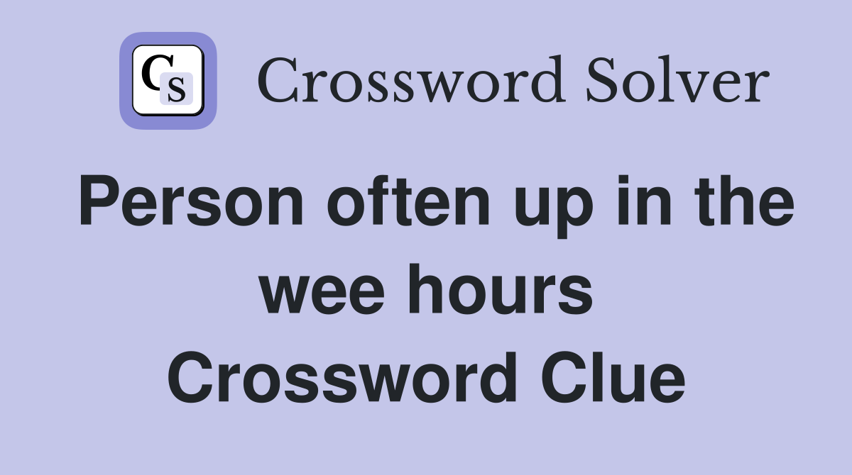 Person often up in the wee hours Crossword Clue
