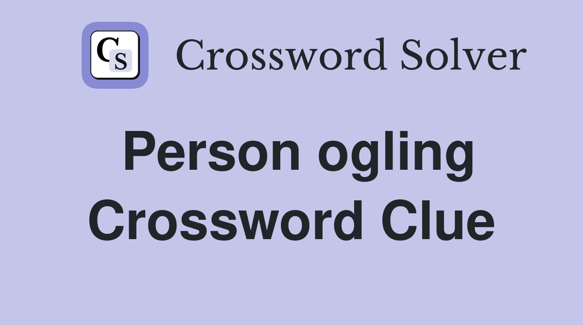 Person ogling Crossword Clue