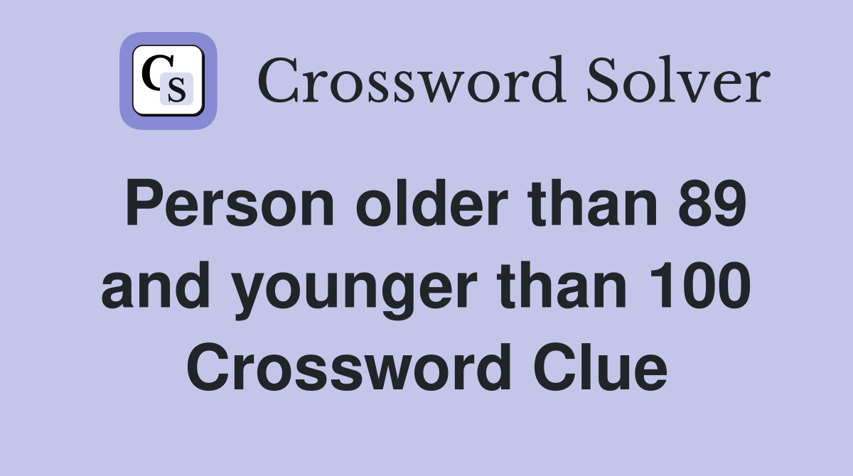 Person older than 89 and younger than 100 Crossword Clue