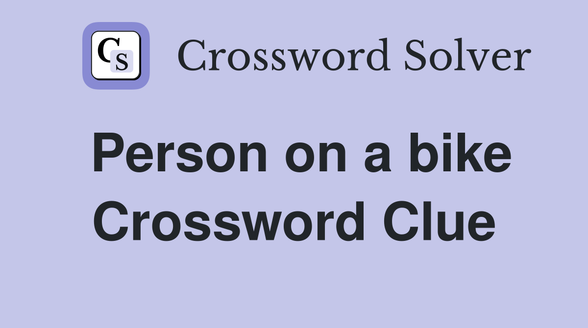 Person on a bike Crossword Clue