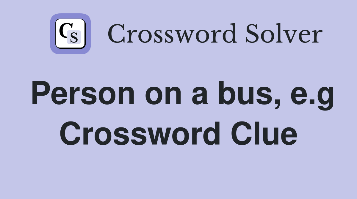 Person on a bus, e.g Crossword Clue
