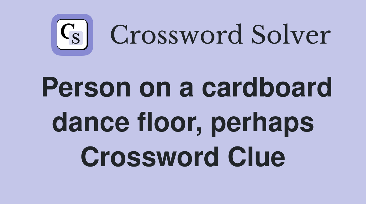 Person on a cardboard dance floor, perhaps Crossword Clue