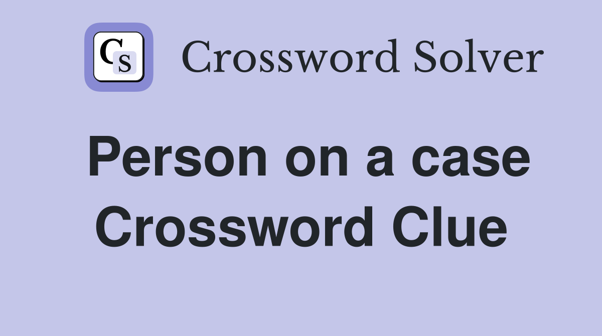 Person on a case Crossword Clue