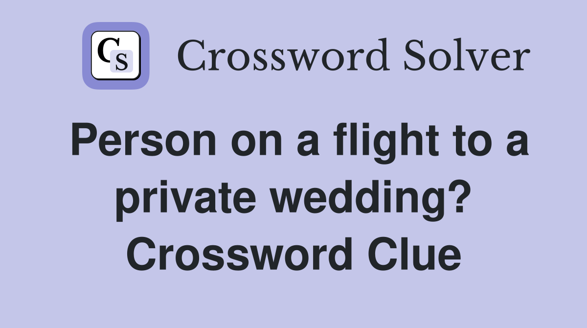 Person on a flight to a private wedding? Crossword Clue