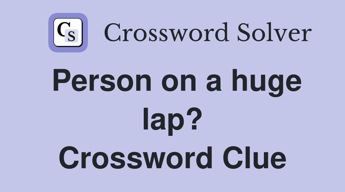 Person on a huge lap? Crossword Clue