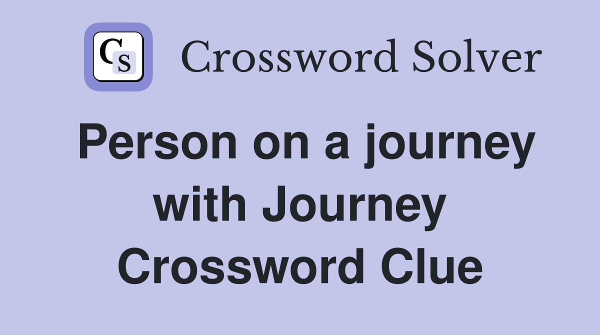Person on a journey with Journey Crossword Clue