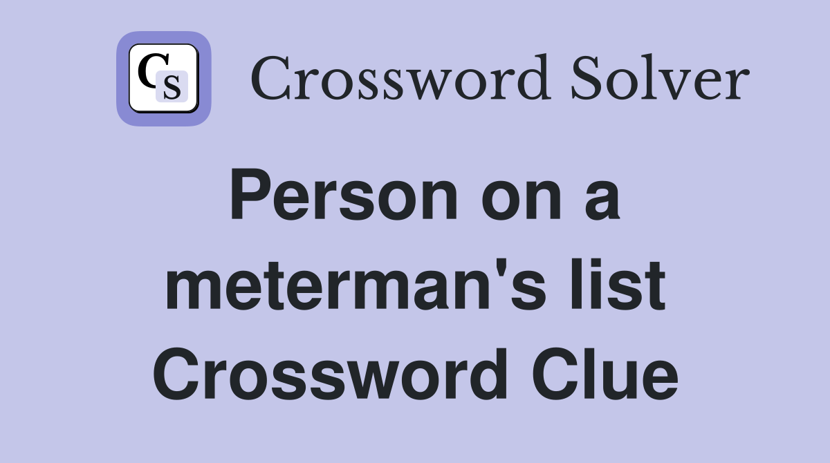 Person on a meterman's list Crossword Clue