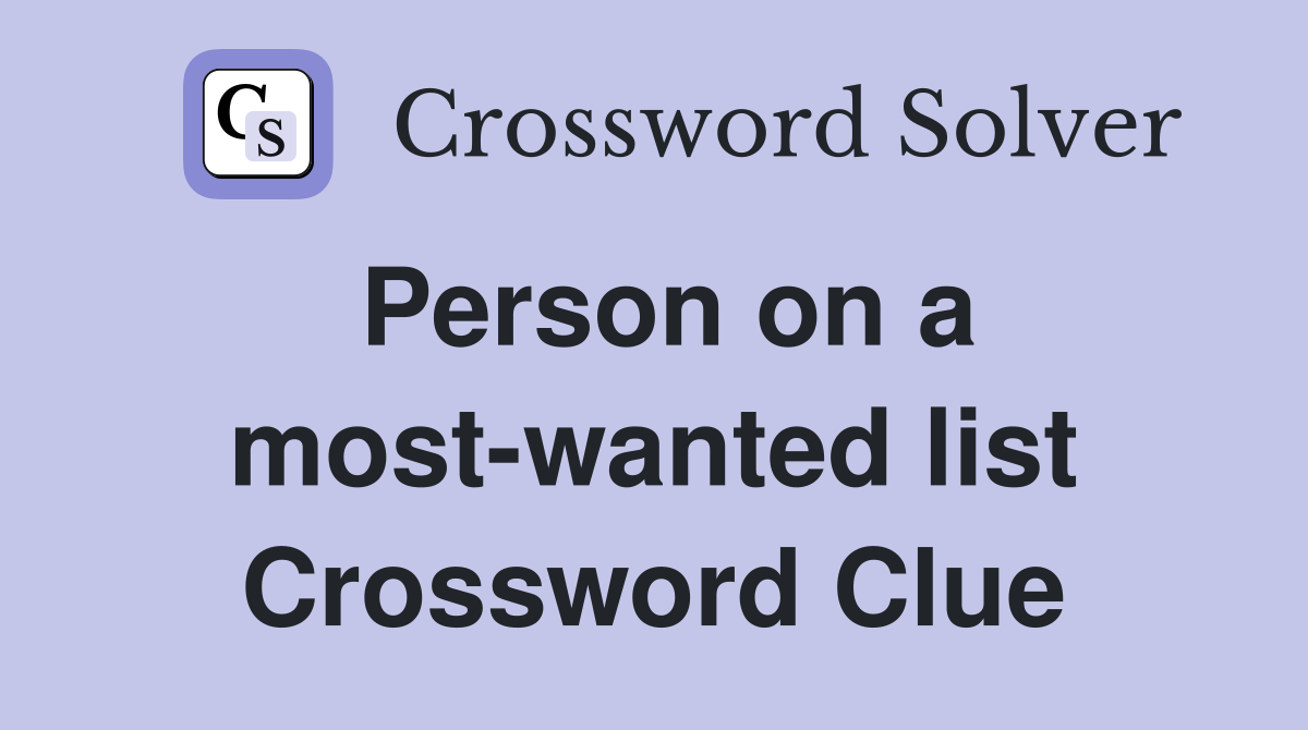 Person on a most-wanted list Crossword Clue