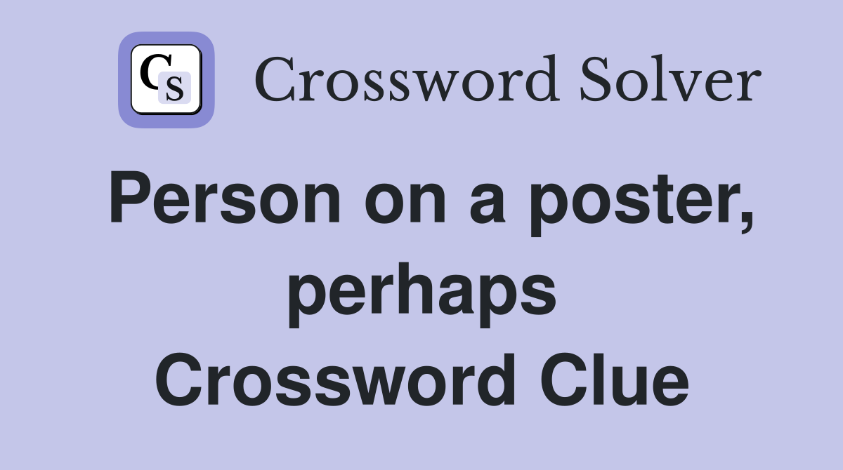 Person on a poster, perhaps Crossword Clue