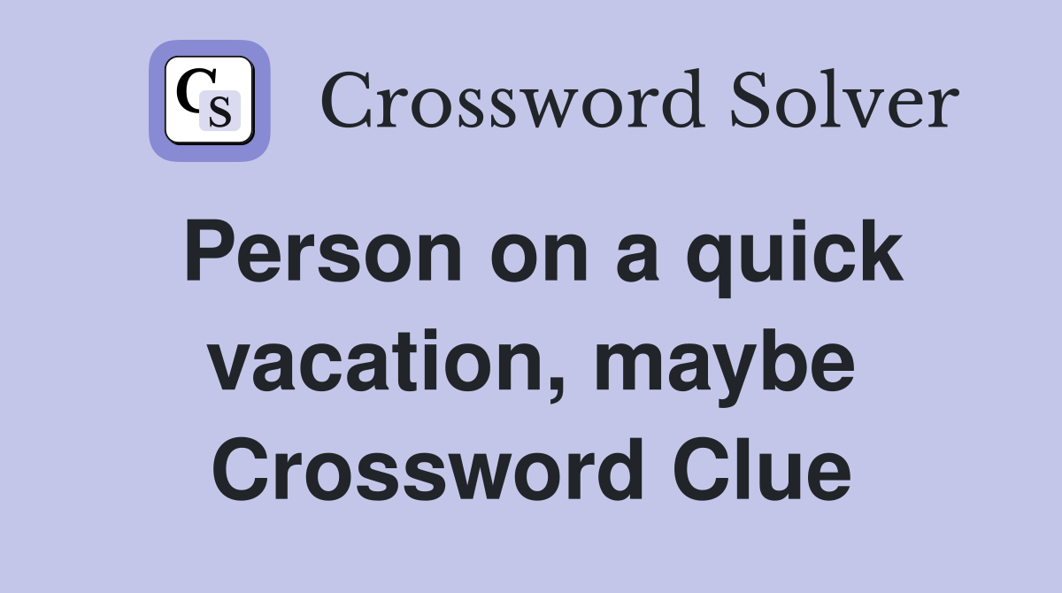 Person on a quick vacation, maybe Crossword Clue