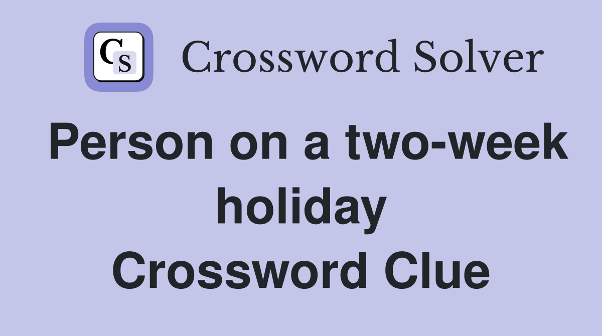 Person on a two-week holiday Crossword Clue