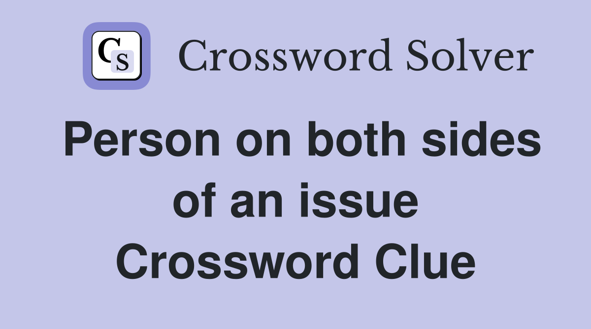 Person on both sides of an issue Crossword Clue