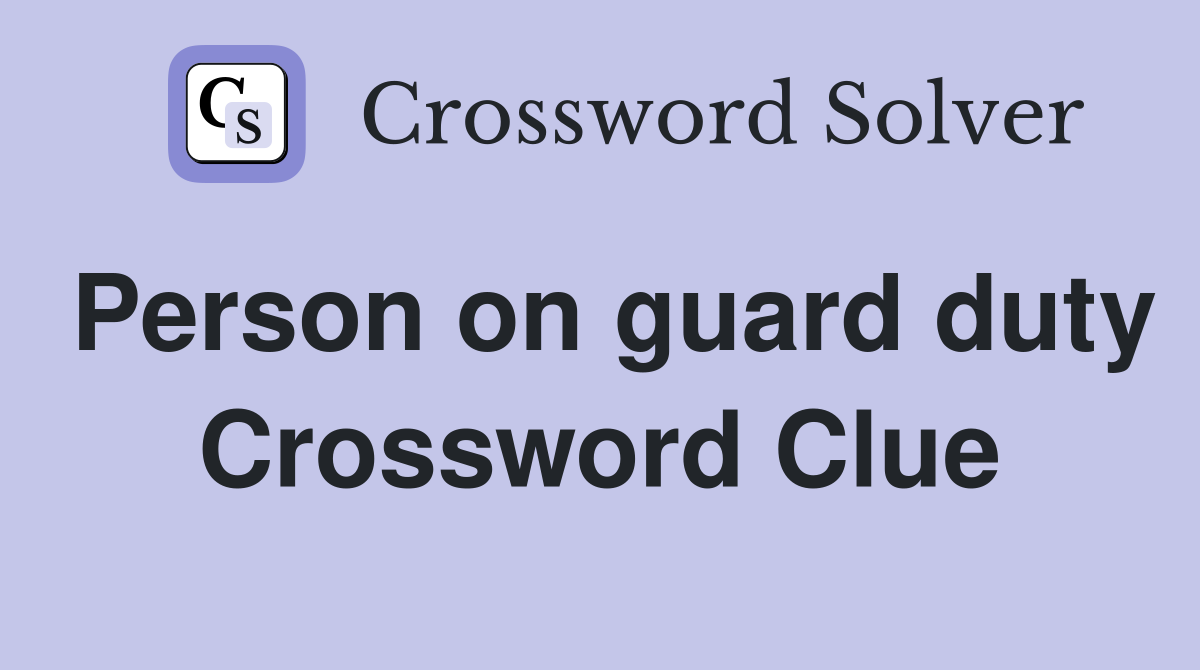 Person on guard duty Crossword Clue