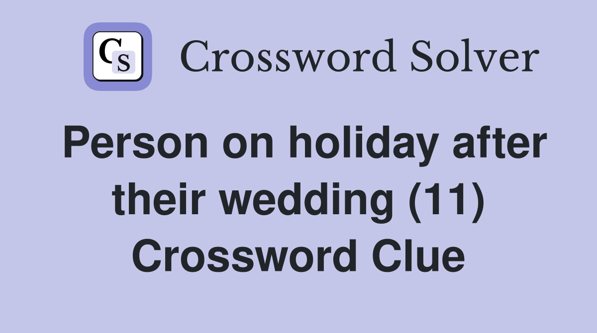 Person on holiday after their wedding (11) Crossword Clue