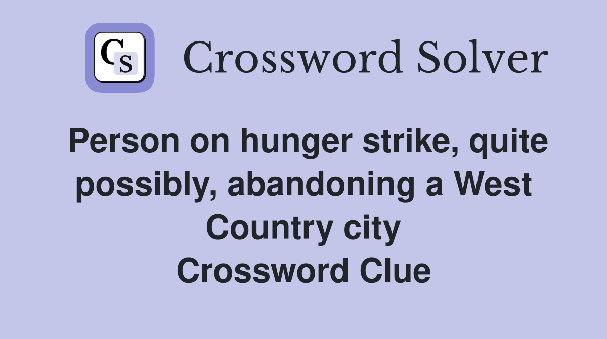 Person on hunger strike, quite possibly, abandoning a West Country city Crossword Clue