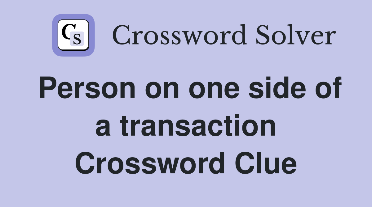 Person on one side of a transaction Crossword Clue