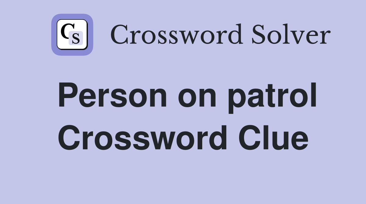 Person on patrol Crossword Clue