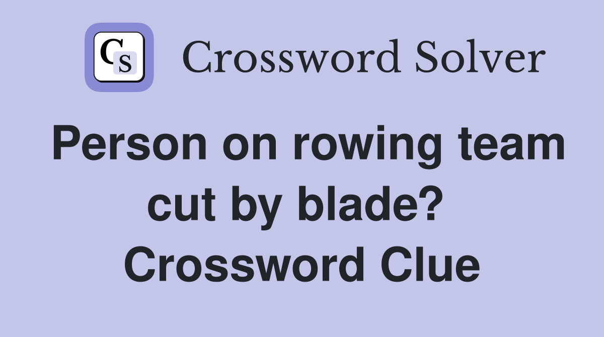 Person on rowing team cut by blade?  Crossword Clue