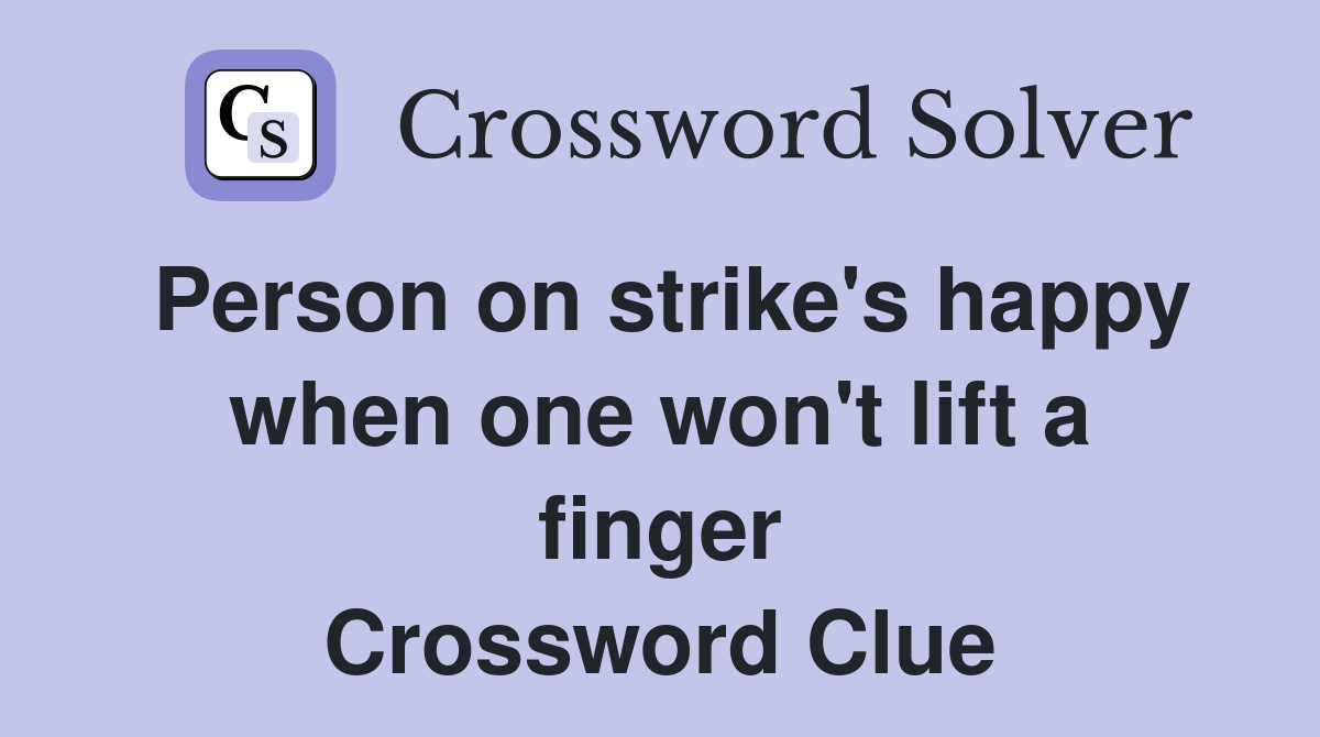 Person on strike's happy when one won't lift a finger Crossword Clue
