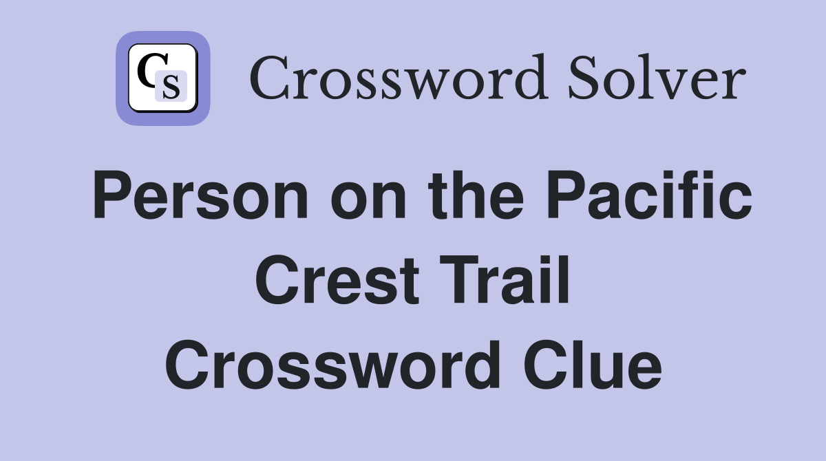 Person on the Pacific Crest Trail Crossword Clue