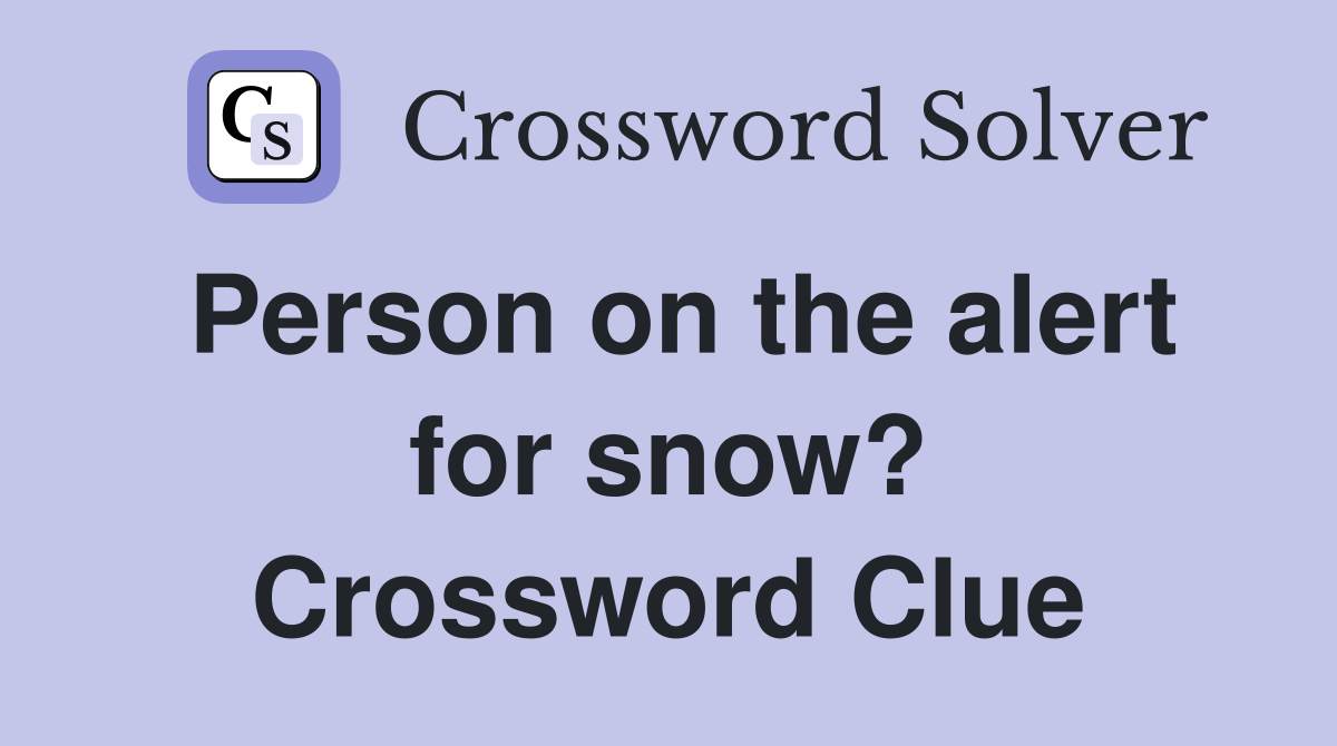 Person on the alert for snow? Crossword Clue