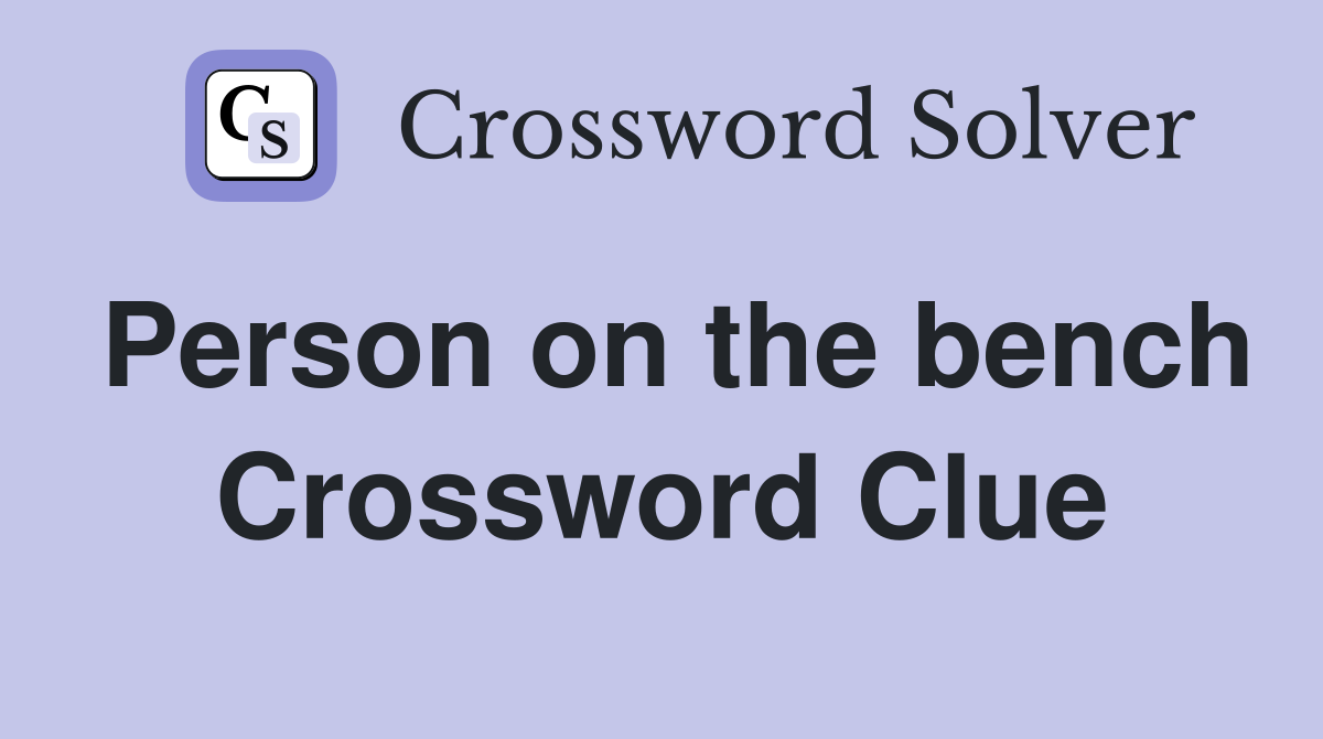 Person on the bench Crossword Clue