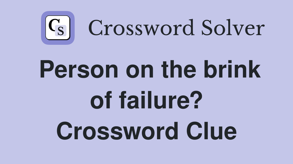 Person on the brink of failure? Crossword Clue