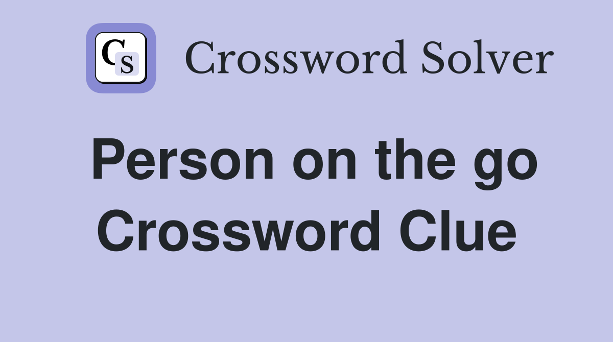Person on the go Crossword Clue