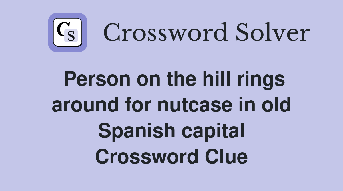 Person on the hill rings around for nutcase in old Spanish capital Crossword Clue