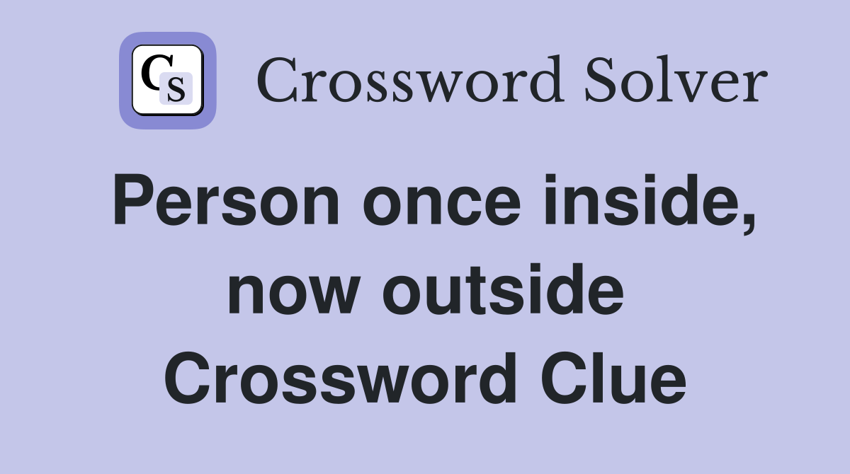 Person once inside, now outside Crossword Clue