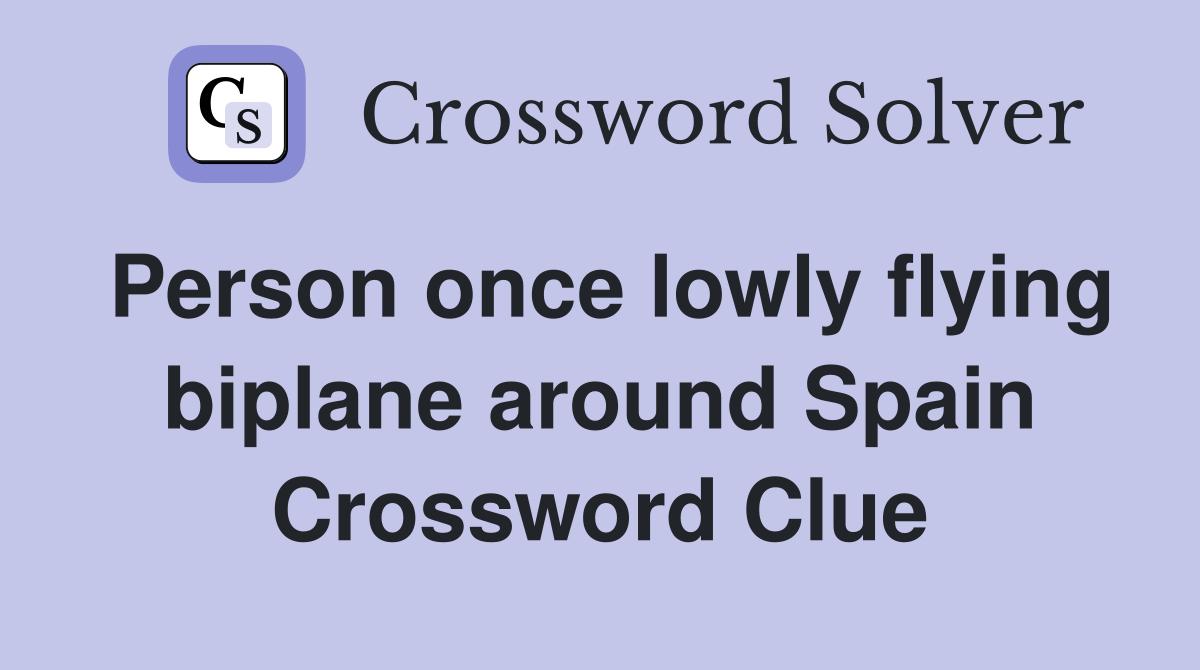 Person once lowly flying biplane around Spain Crossword Clue