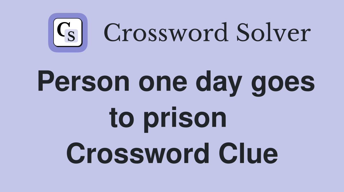 Person one day goes to prison  Crossword Clue