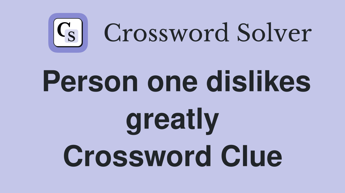 Person one dislikes greatly Crossword Clue