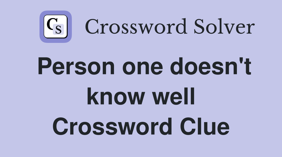 Person one doesn't know well Crossword Clue