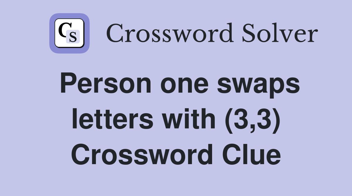 Person one swaps letters with (3,3) Crossword Clue