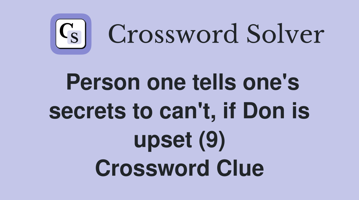 Person one tells one's secrets to can't, if Don is upset (9) Crossword Clue