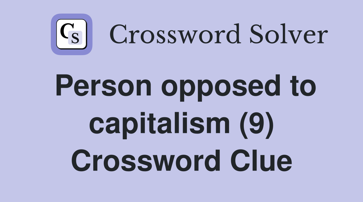 Person opposed to capitalism (9) Crossword Clue