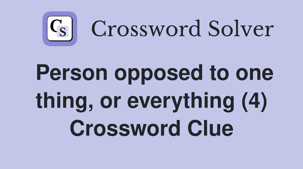 Person opposed to one thing, or everything (4) Crossword Clue