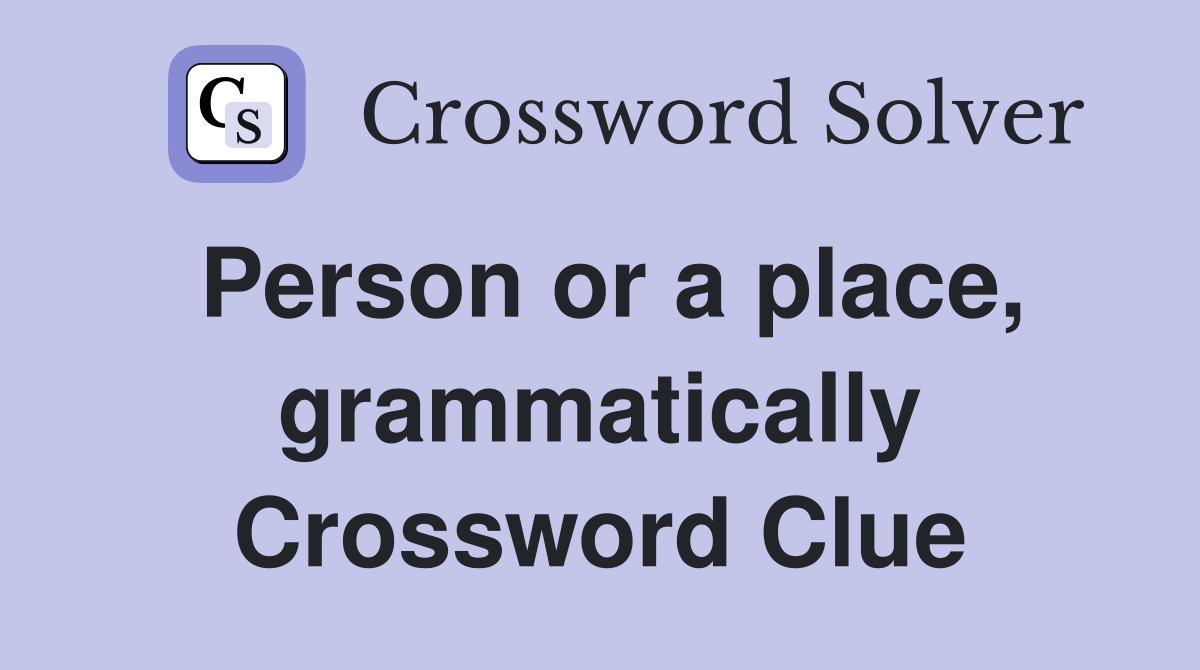 Person or a place, grammatically Crossword Clue