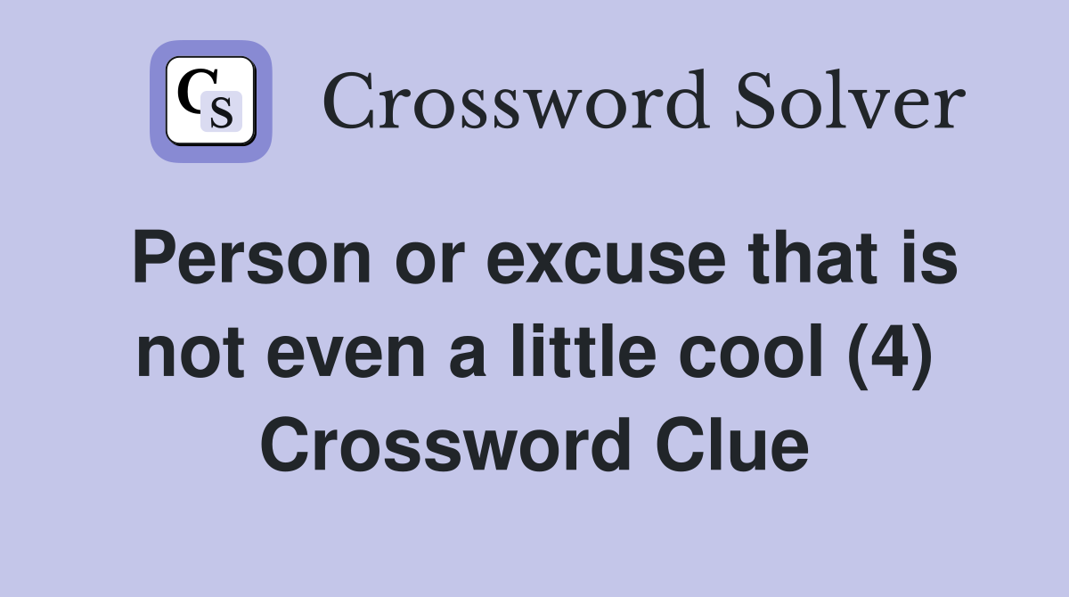 Person or excuse that is not even a little cool (4) Crossword Clue