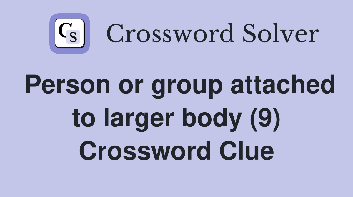 Person or group attached to larger body (9) Crossword Clue
