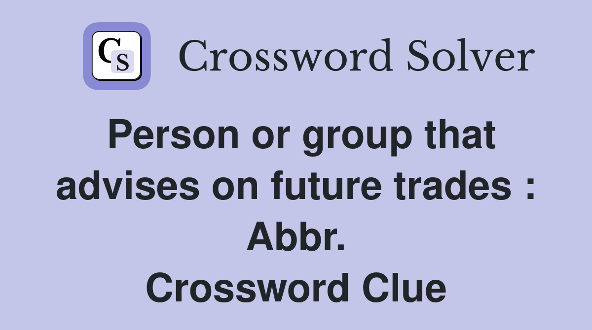 Person or group that advises on future trades : Abbr. Crossword Clue