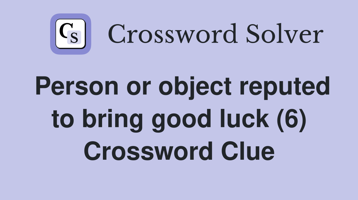 Person or object reputed to bring good luck (6) Crossword Clue